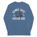 Gonna Hate Haters Are Unisex Long Sleeve Tee