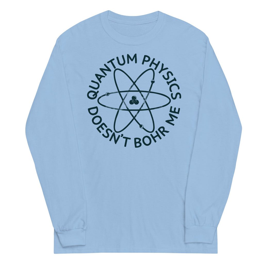Quantum Physics Doesn't Bohr Me Unisex Long Sleeve Tee