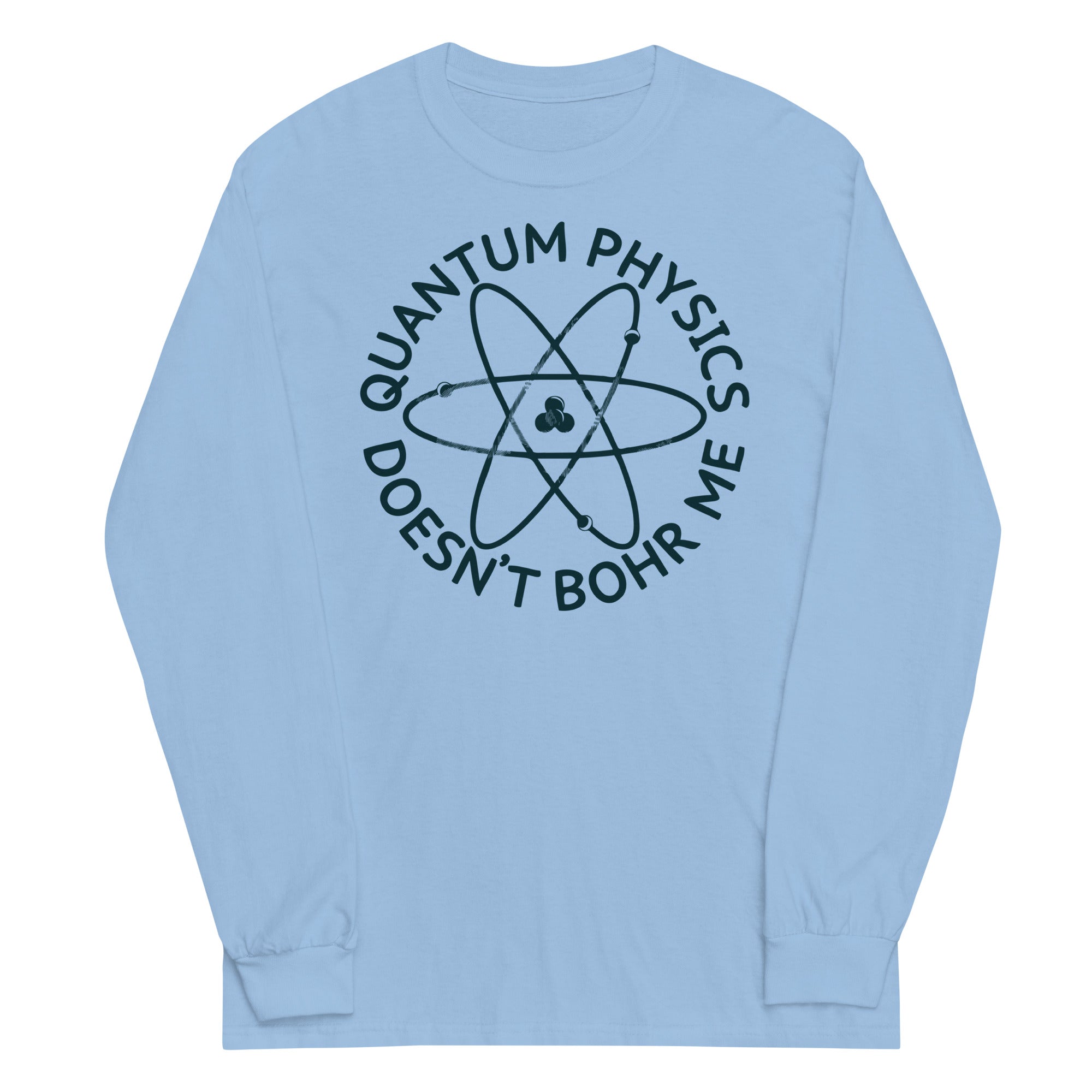 Quantum Physics Doesn't Bohr Me Unisex Long Sleeve Tee