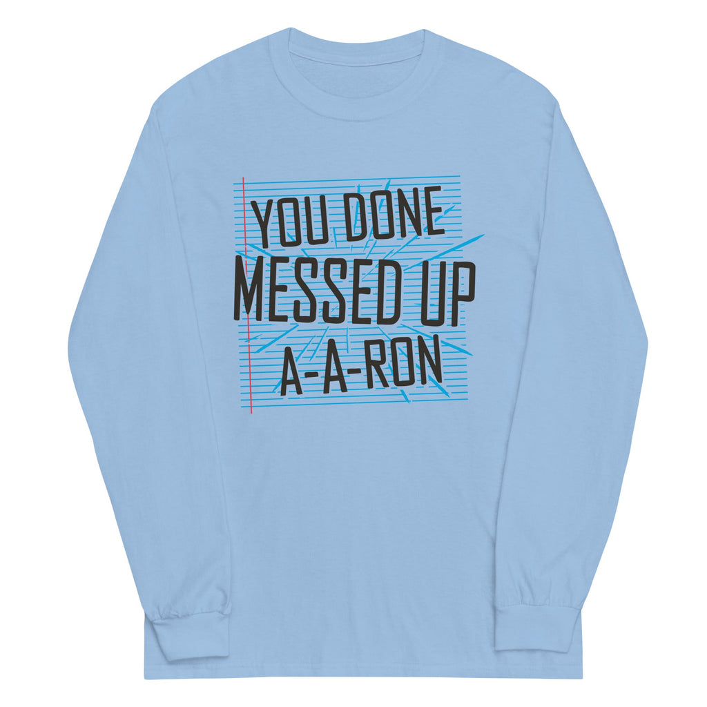 You Done Messed Up A-A-Ron Unisex Long Sleeve Tee