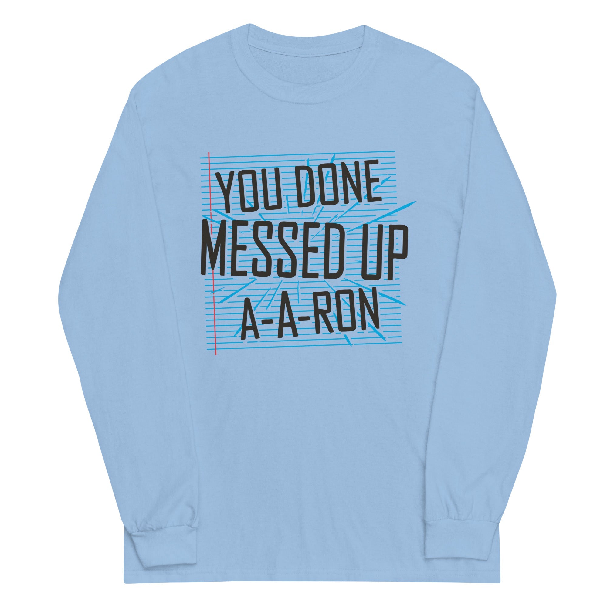You Done Messed Up A-A-Ron Unisex Long Sleeve Tee