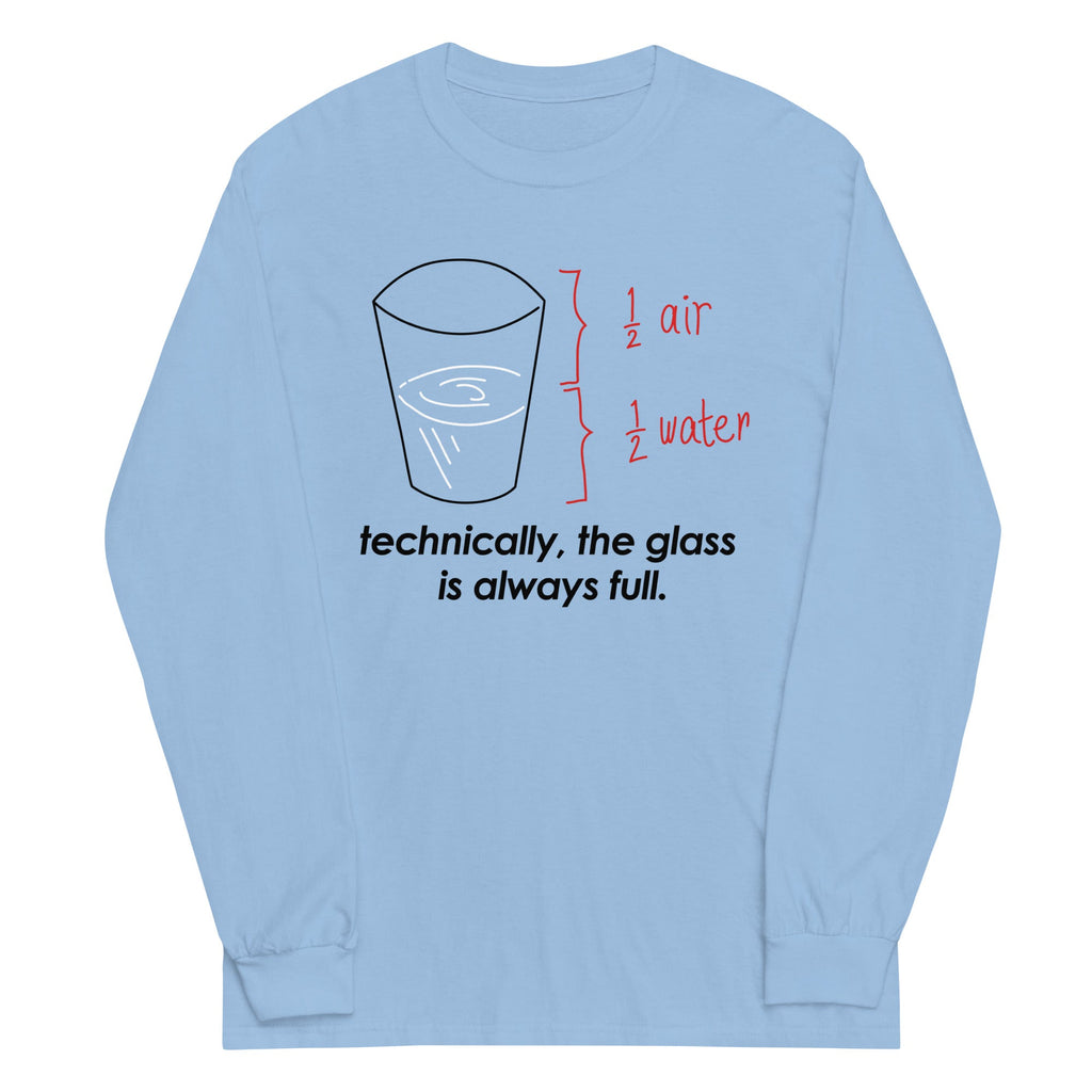 Technically, The Glass Is Always Full Unisex Long Sleeve Tee