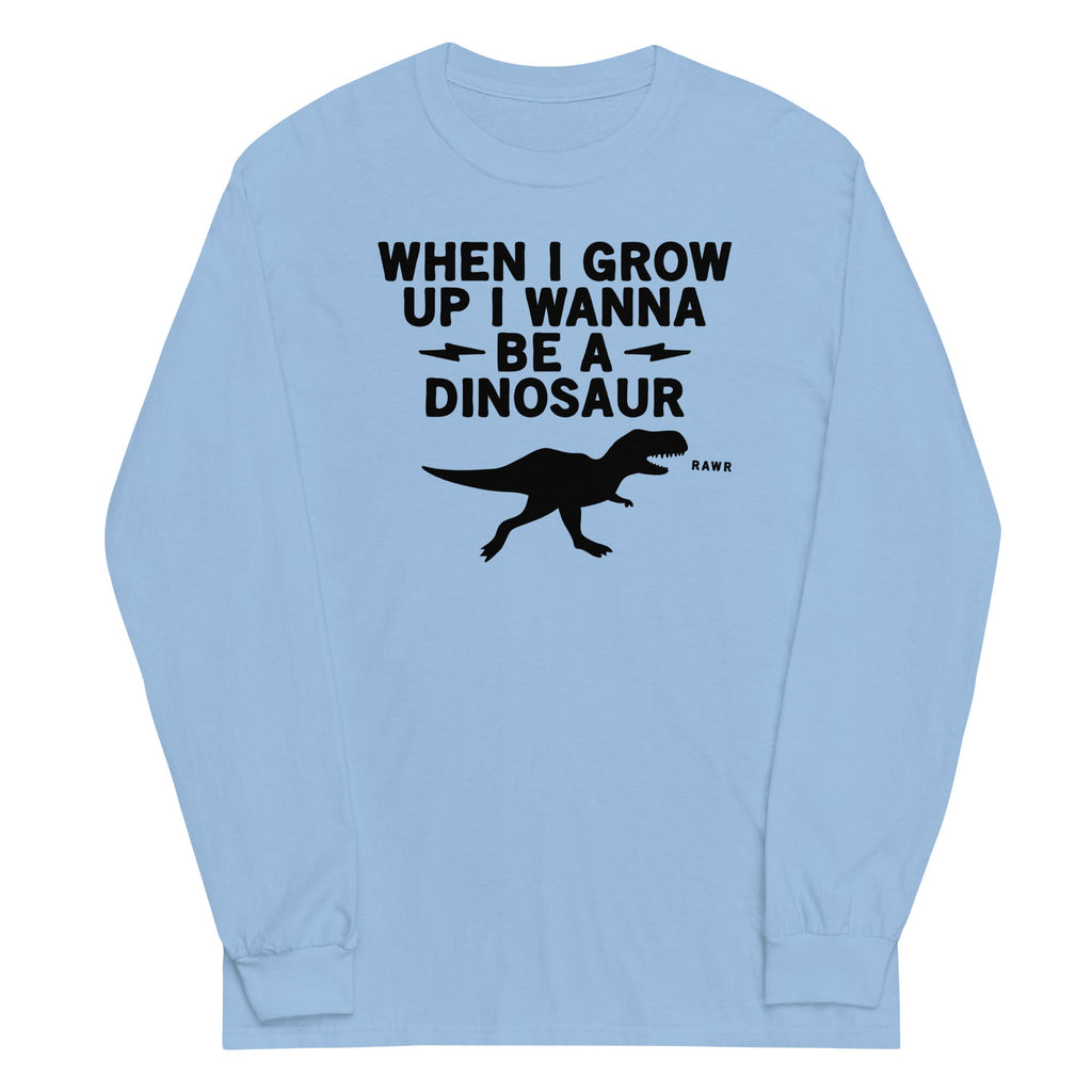 When I Grow Up I Wanna Be A Dinosaur Unisex Long Sleeve Tee