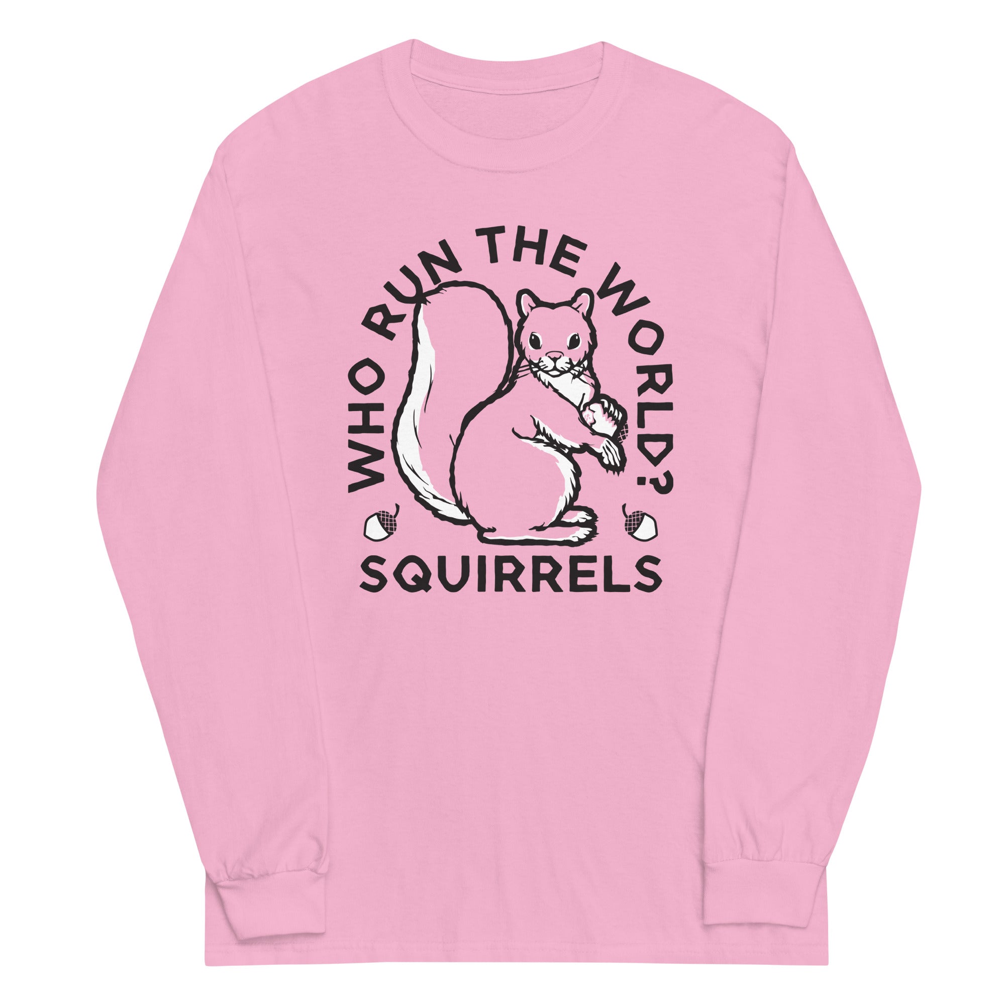 Who Run The World? Squirrels Unisex Long Sleeve Tee