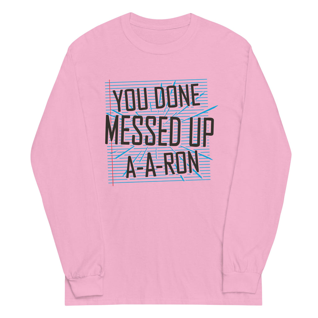 You Done Messed Up A-A-Ron Unisex Long Sleeve Tee