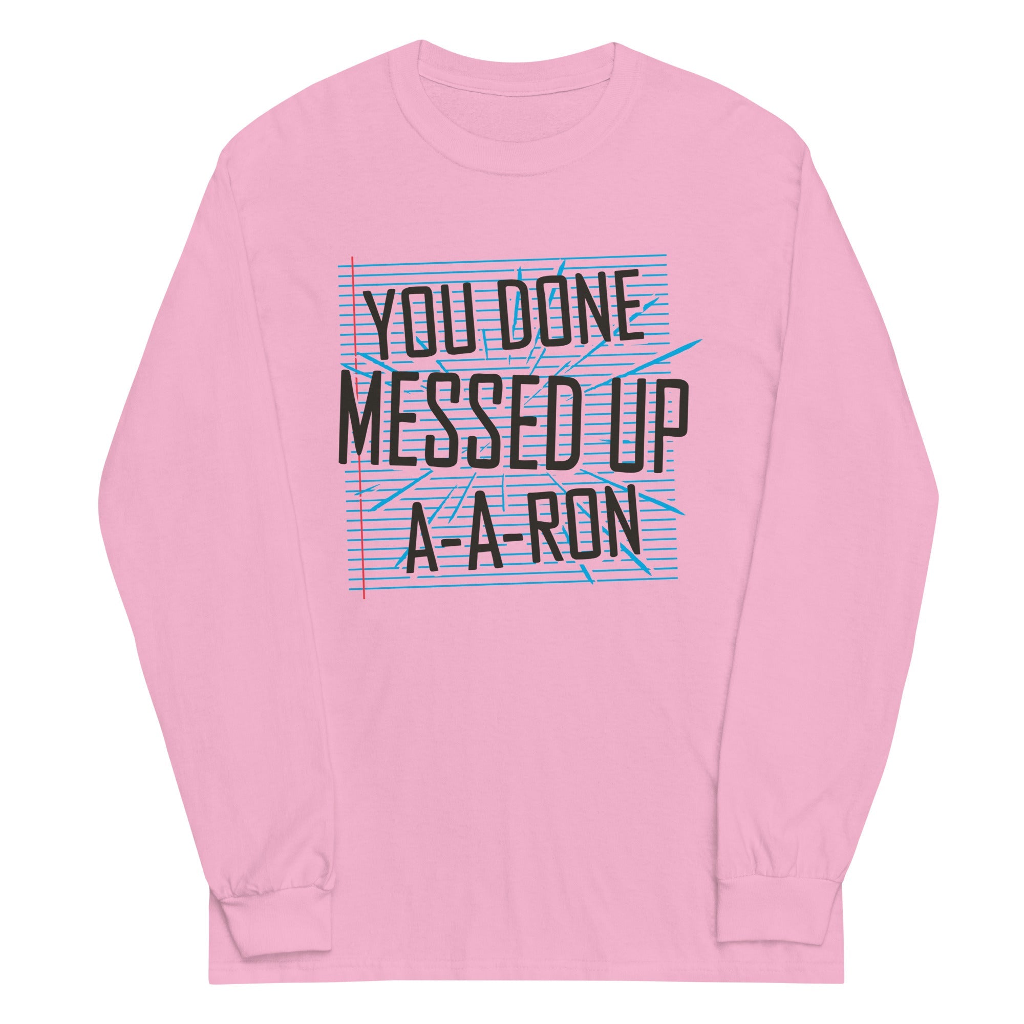 You Done Messed Up A-A-Ron Unisex Long Sleeve Tee