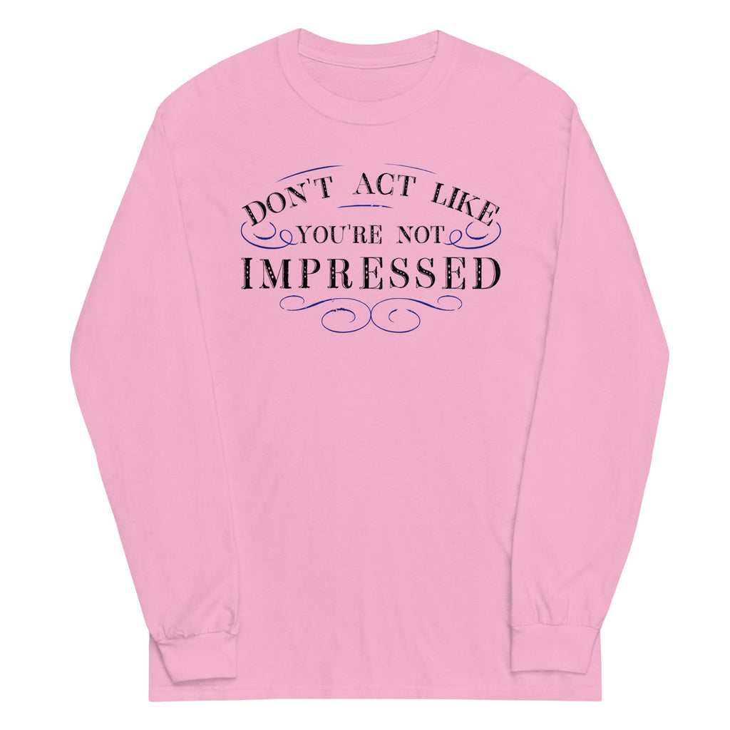 Don't Act Not Impressed Unisex Long Sleeve Tee