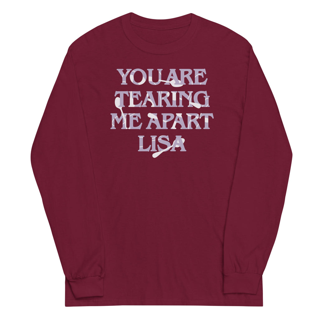 You Are Tearing Me Apart Lisa Unisex Long Sleeve Tee