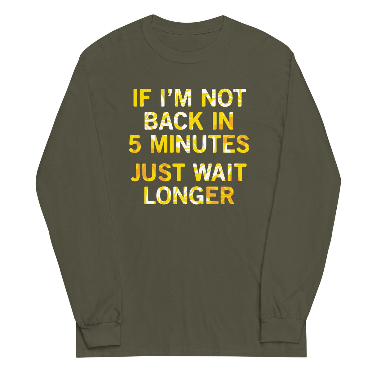 If I'm Not Back In 5 Minutes, Just Wait Longer Unisex Long Sleeve Tee