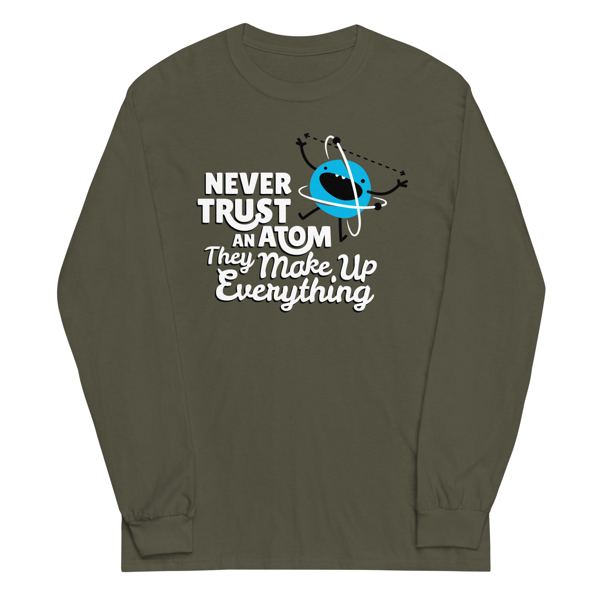 Never Trust An Atom, They Make Up Everything Unisex Long Sleeve Tee