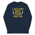 I Just Hope Both Teams Have Fun Unisex Long Sleeve Tee