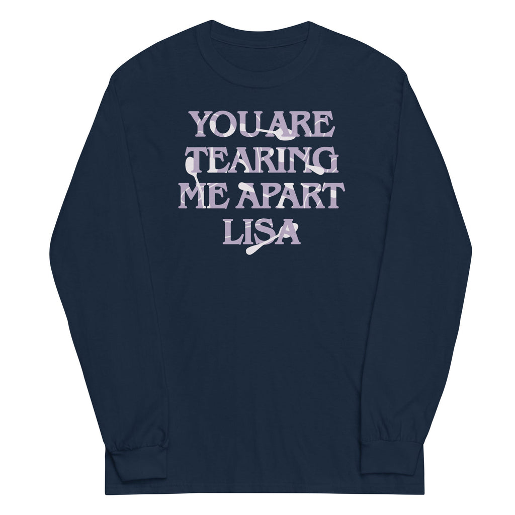 You Are Tearing Me Apart Lisa Unisex Long Sleeve Tee
