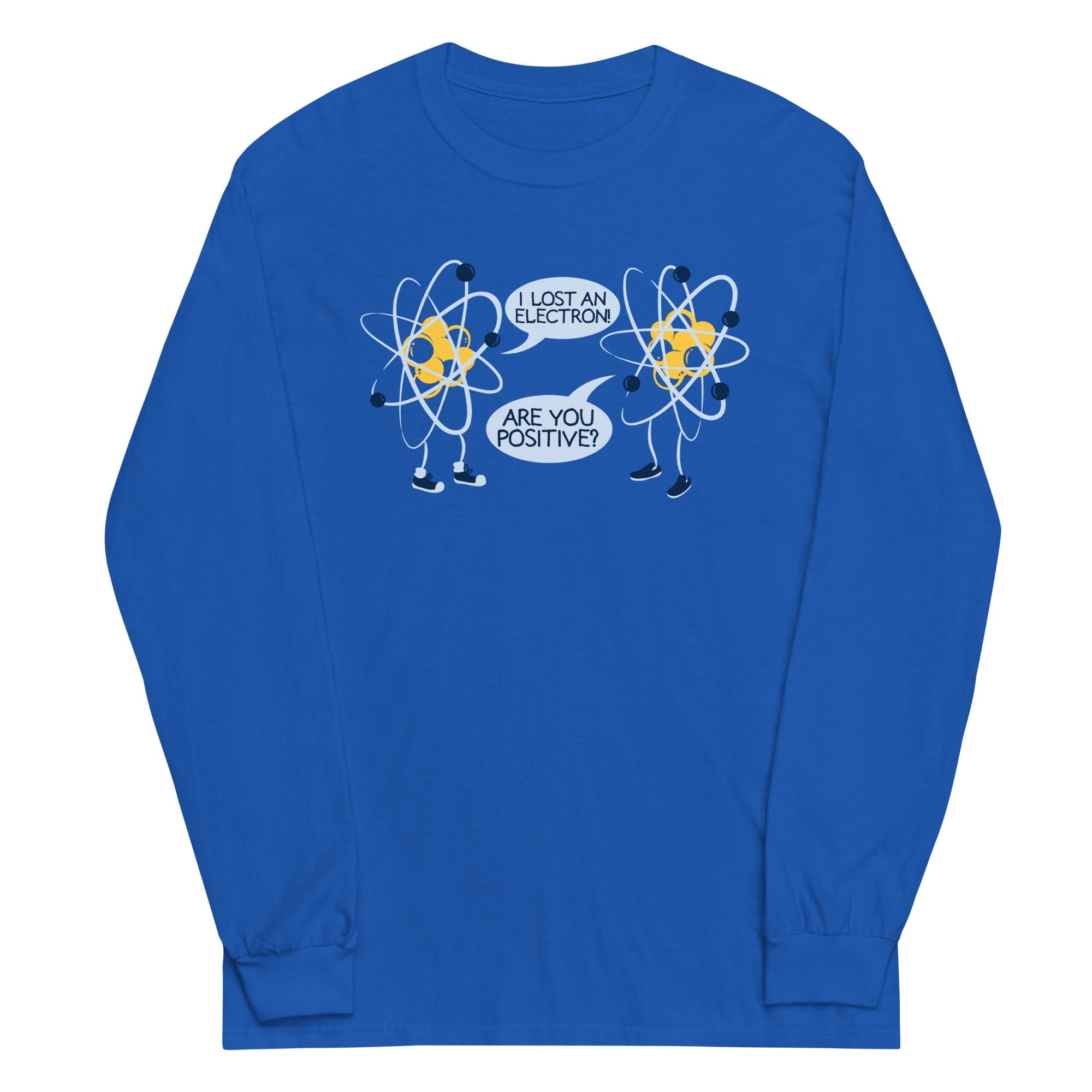 I Lost An Electron. Are You Positive? Unisex Long Sleeve Tee