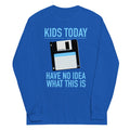 Kids Today Have No Idea What This Is Unisex Long Sleeve Tee