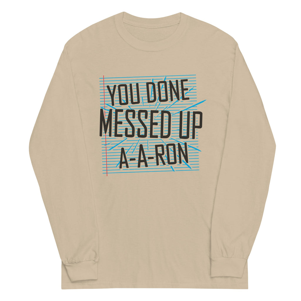 You Done Messed Up A-A-Ron Unisex Long Sleeve Tee