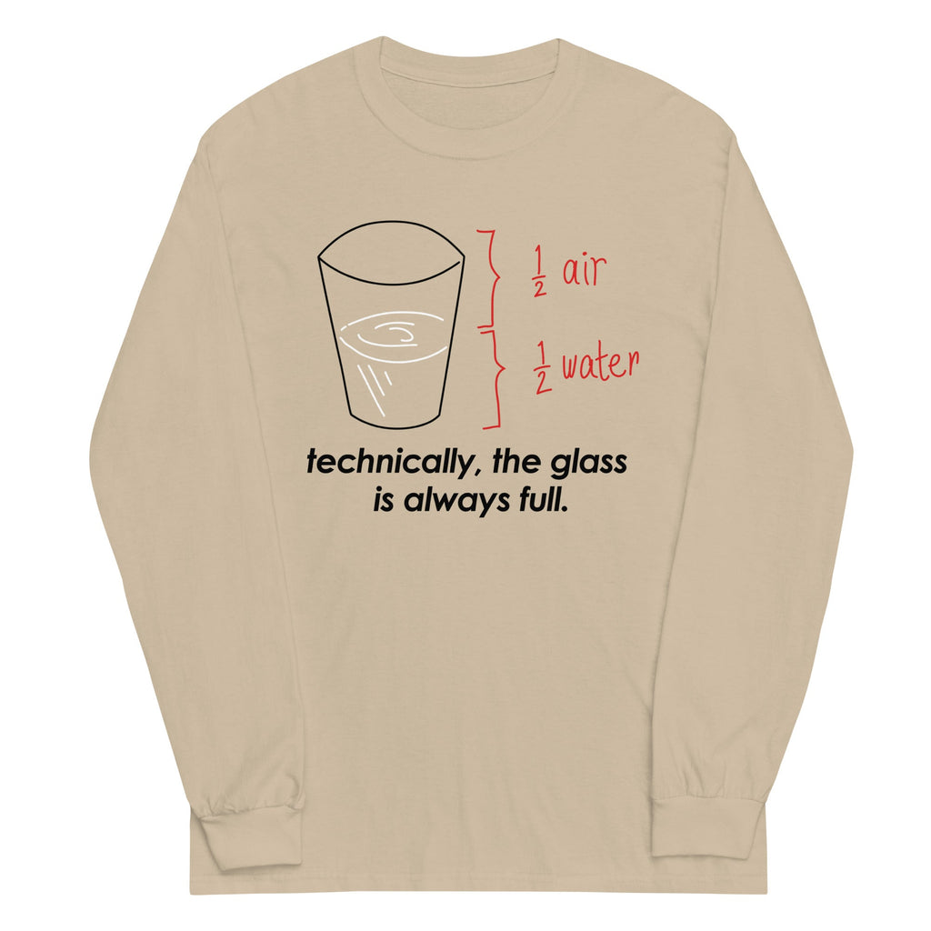 Technically, The Glass Is Always Full Unisex Long Sleeve Tee
