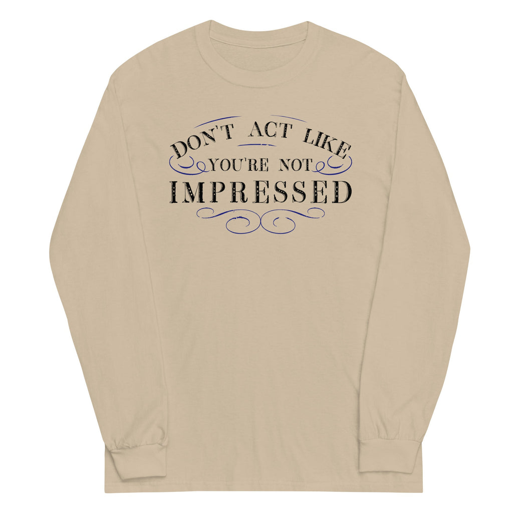 Don't Act Not Impressed Unisex Long Sleeve Tee