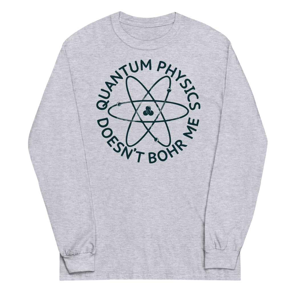 Quantum Physics Doesn't Bohr Me Unisex Long Sleeve Tee