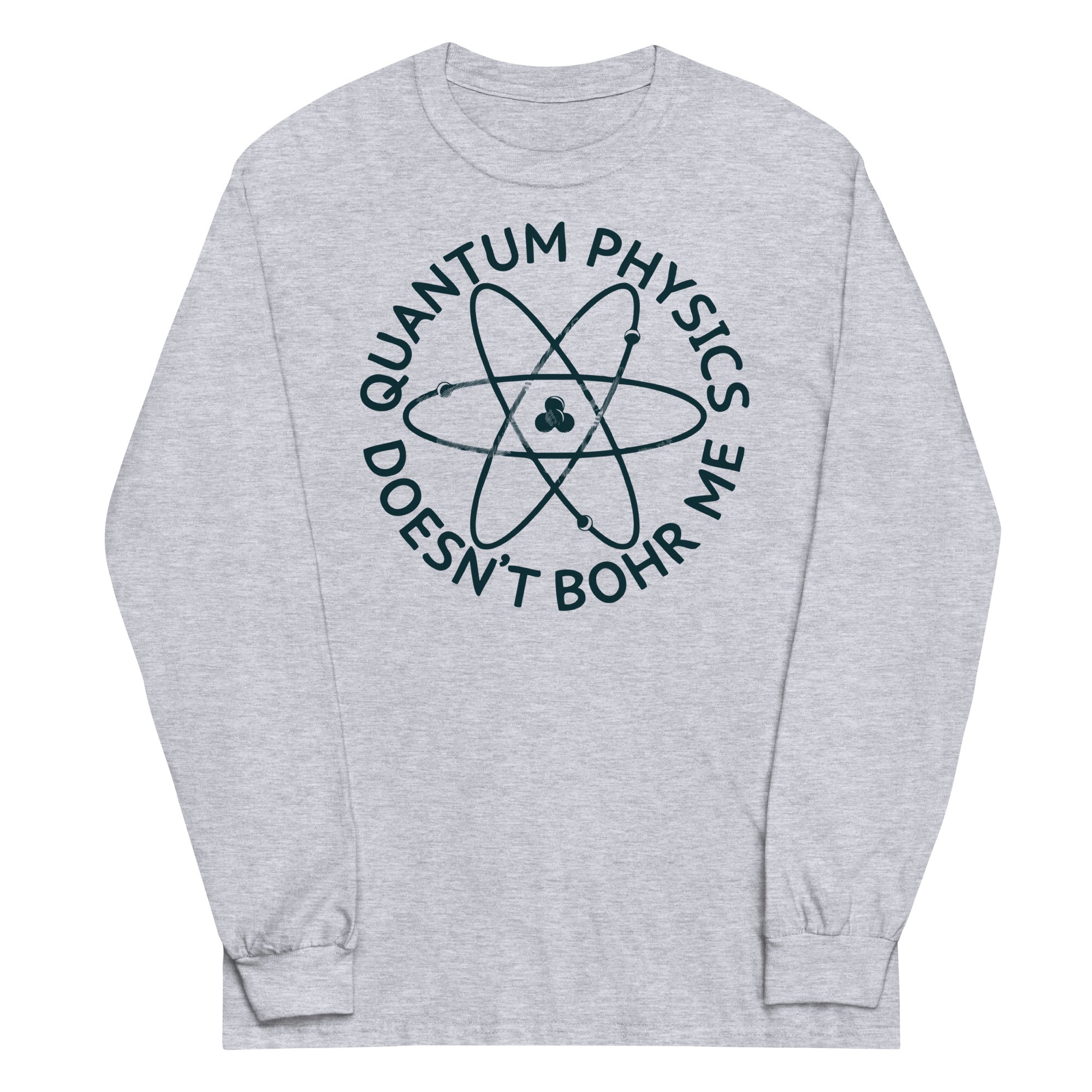 Quantum Physics Doesn't Bohr Me Unisex Long Sleeve Tee