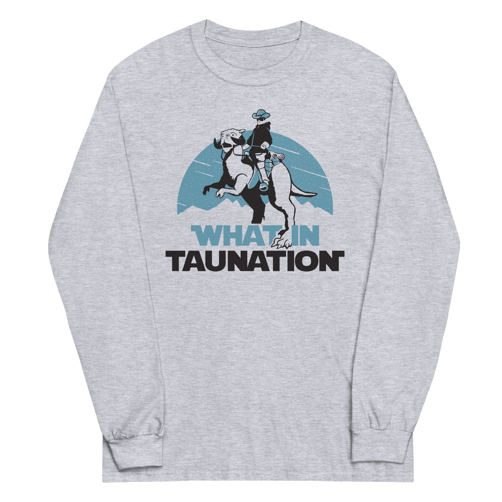 What In Taunation Unisex Long Sleeve Tee