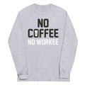 No Coffee No Workee Unisex Long Sleeve Tee