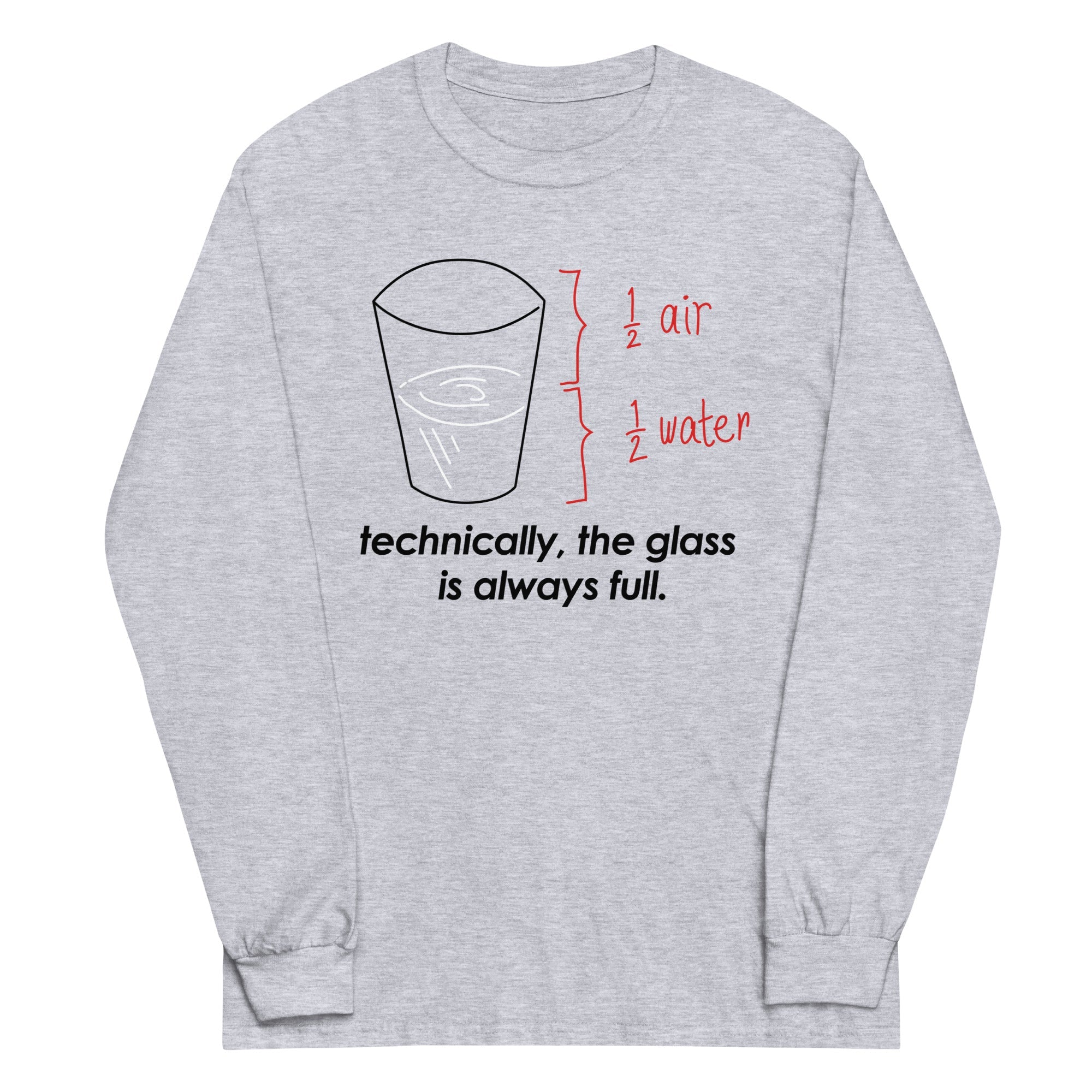 Technically, The Glass Is Always Full Unisex Long Sleeve Tee