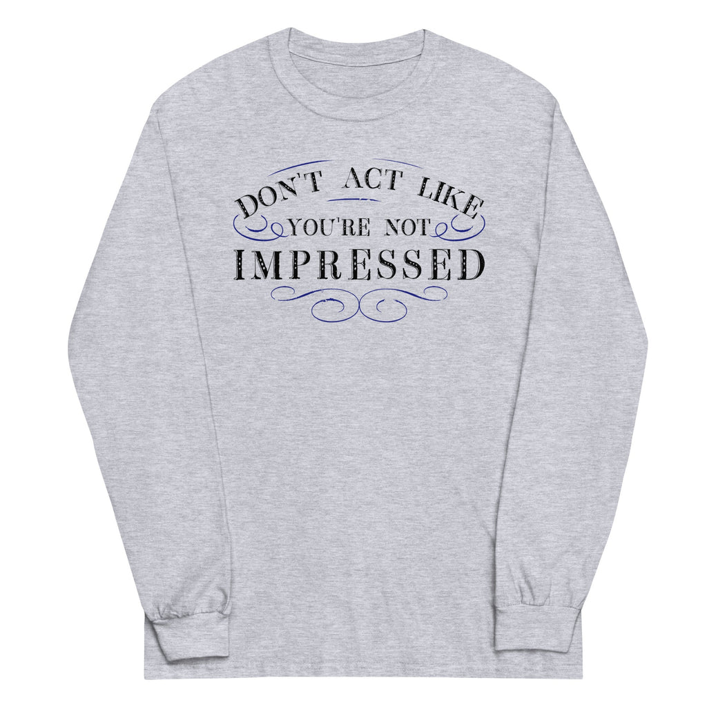 Don't Act Not Impressed Unisex Long Sleeve Tee