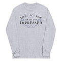 Don't Act Not Impressed Unisex Long Sleeve Tee