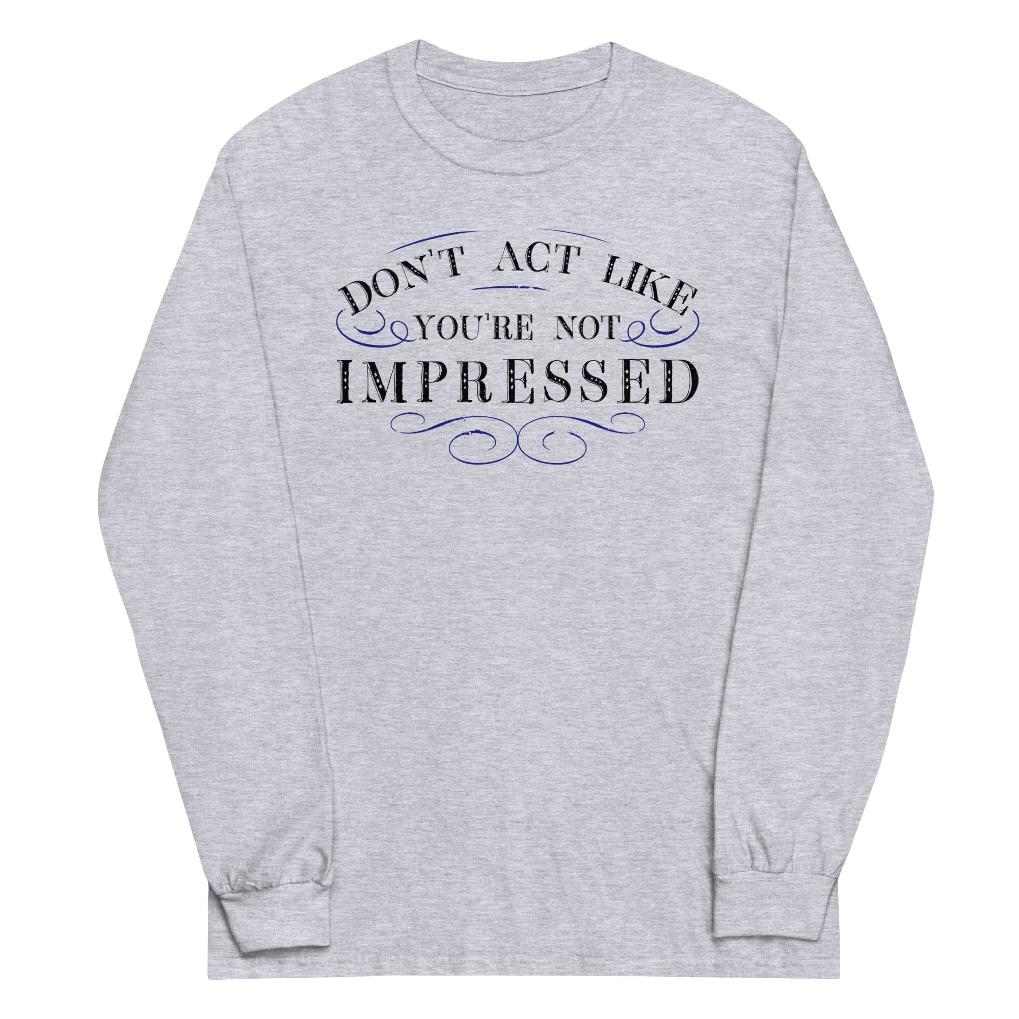 Don't Act Not Impressed Unisex Long Sleeve Tee