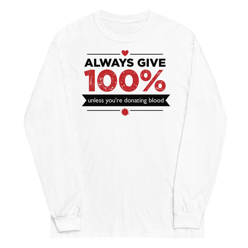 Always Give 100%, Unless You're Donating Blood Unisex Long Sleeve Tee