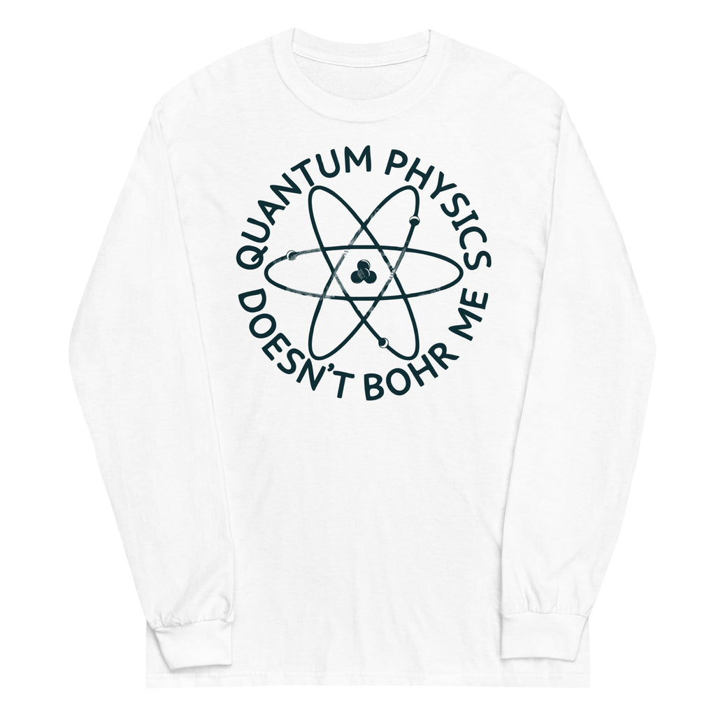 Quantum Physics Doesn't Bohr Me Unisex Long Sleeve Tee