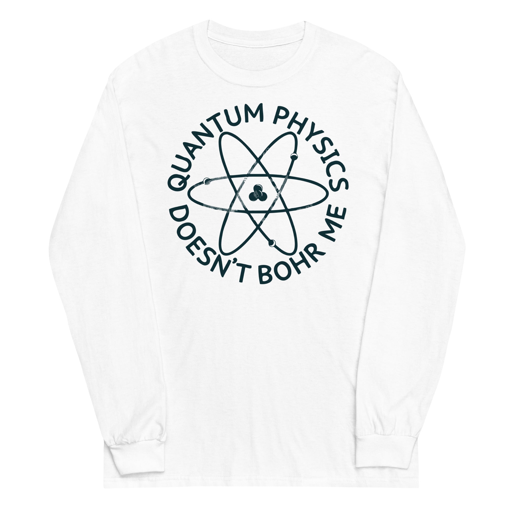 Quantum Physics Doesn't Bohr Me Unisex Long Sleeve Tee