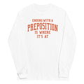 Ending With A Preposition Is Where It's At Unisex Long Sleeve Tee