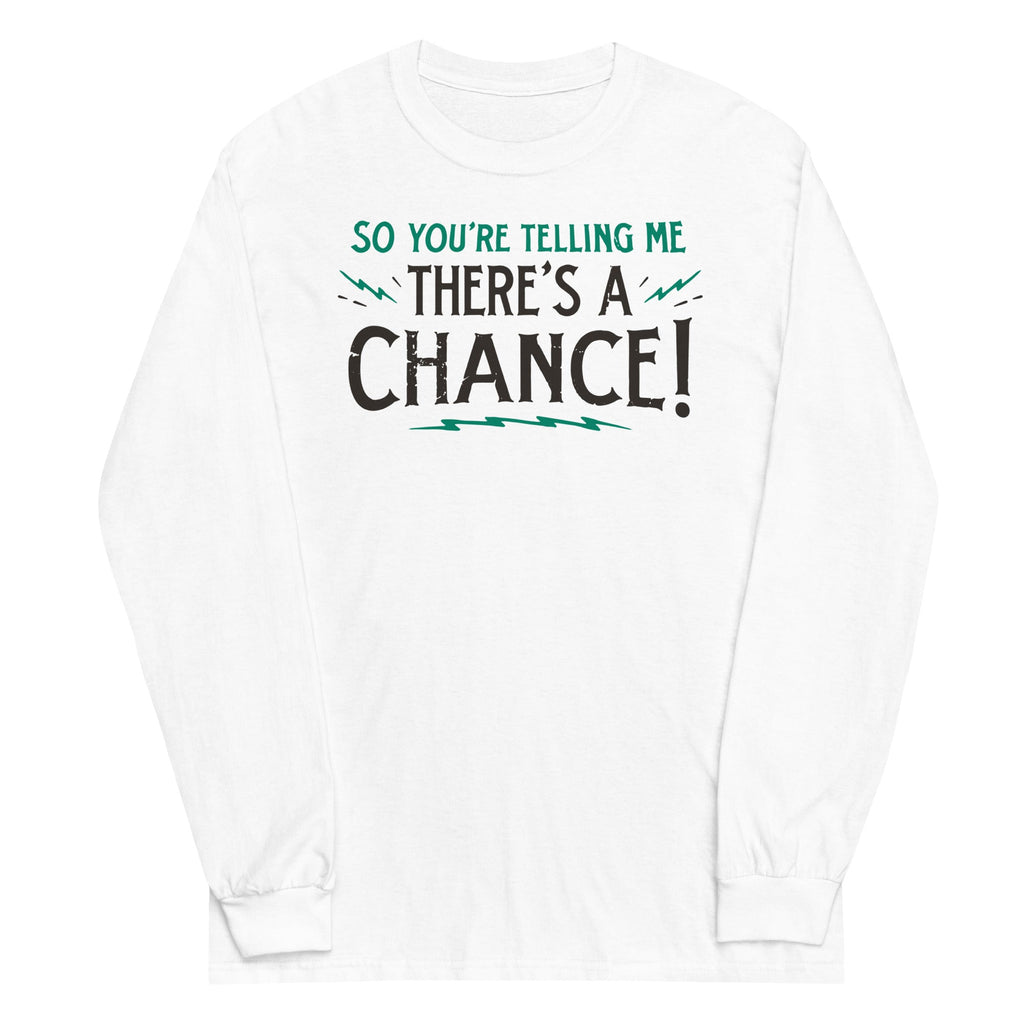 So You're Telling Me There's A Chance Unisex Long Sleeve Tee