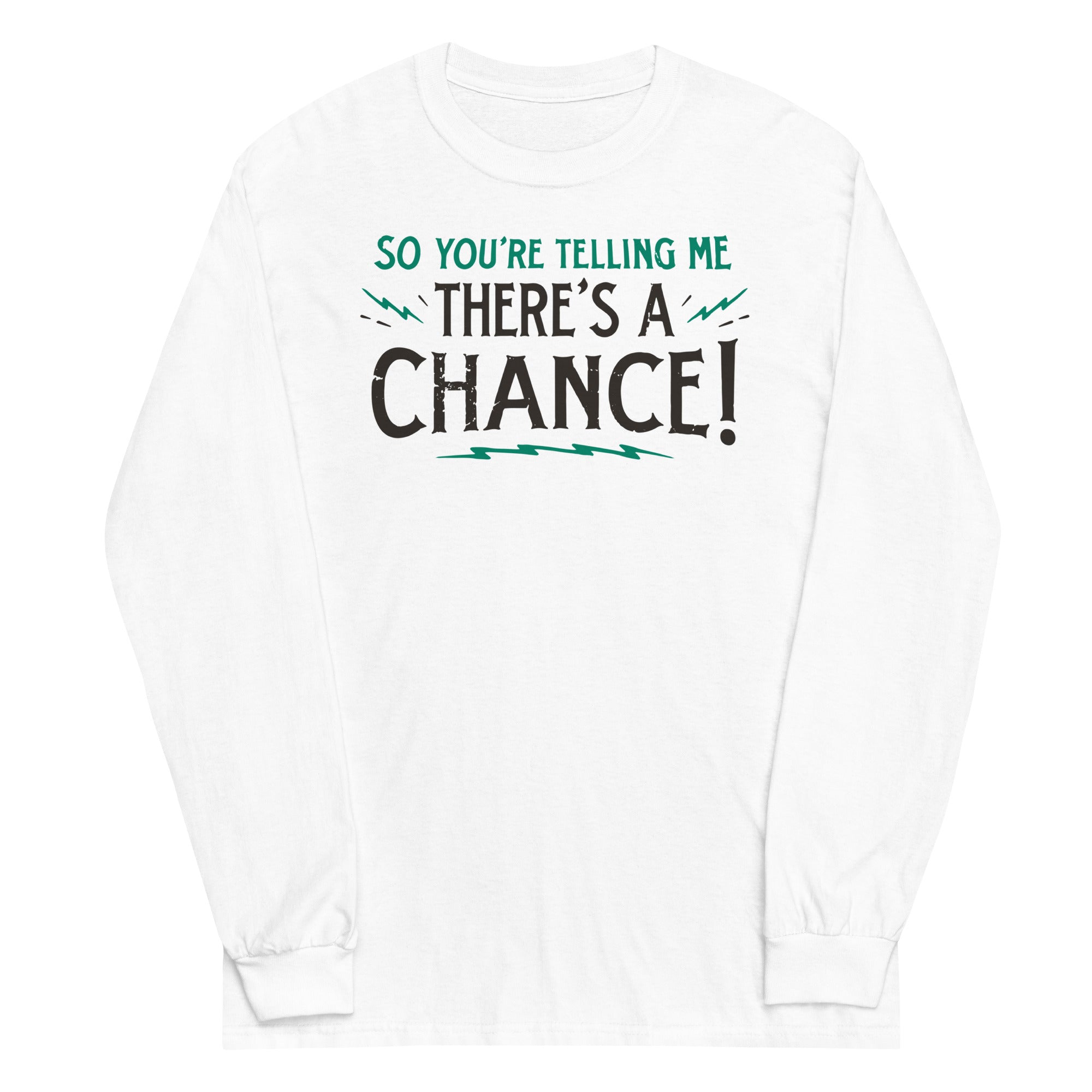 So You're Telling Me There's A Chance Unisex Long Sleeve Tee
