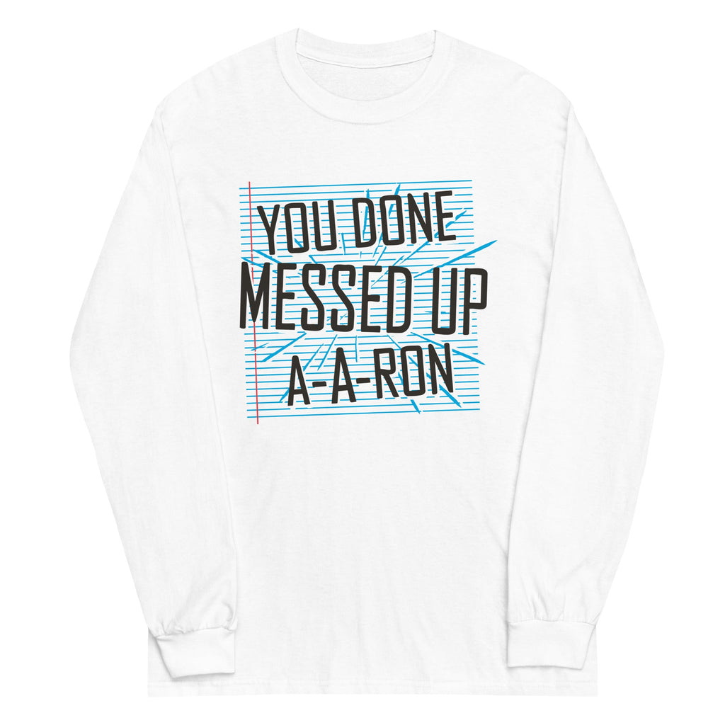 You Done Messed Up A-A-Ron Unisex Long Sleeve Tee