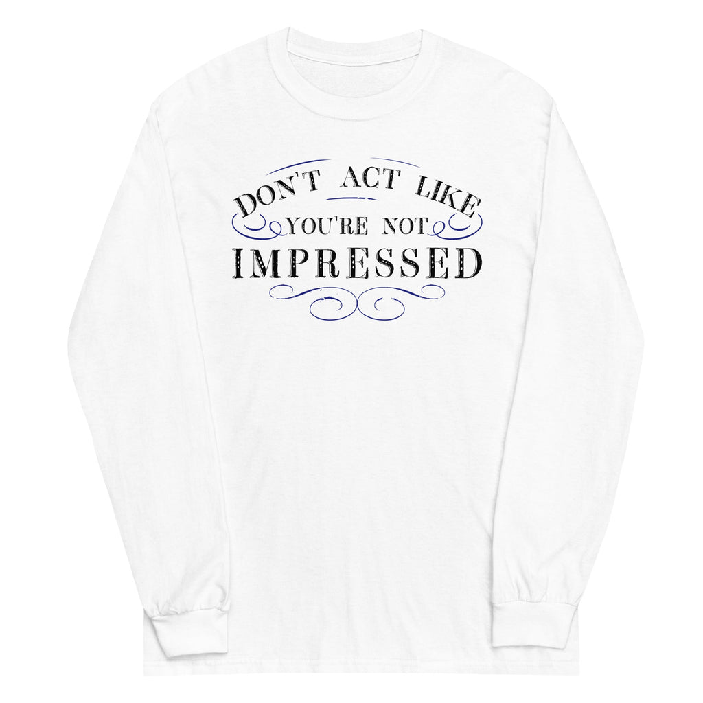 Don't Act Not Impressed Unisex Long Sleeve Tee