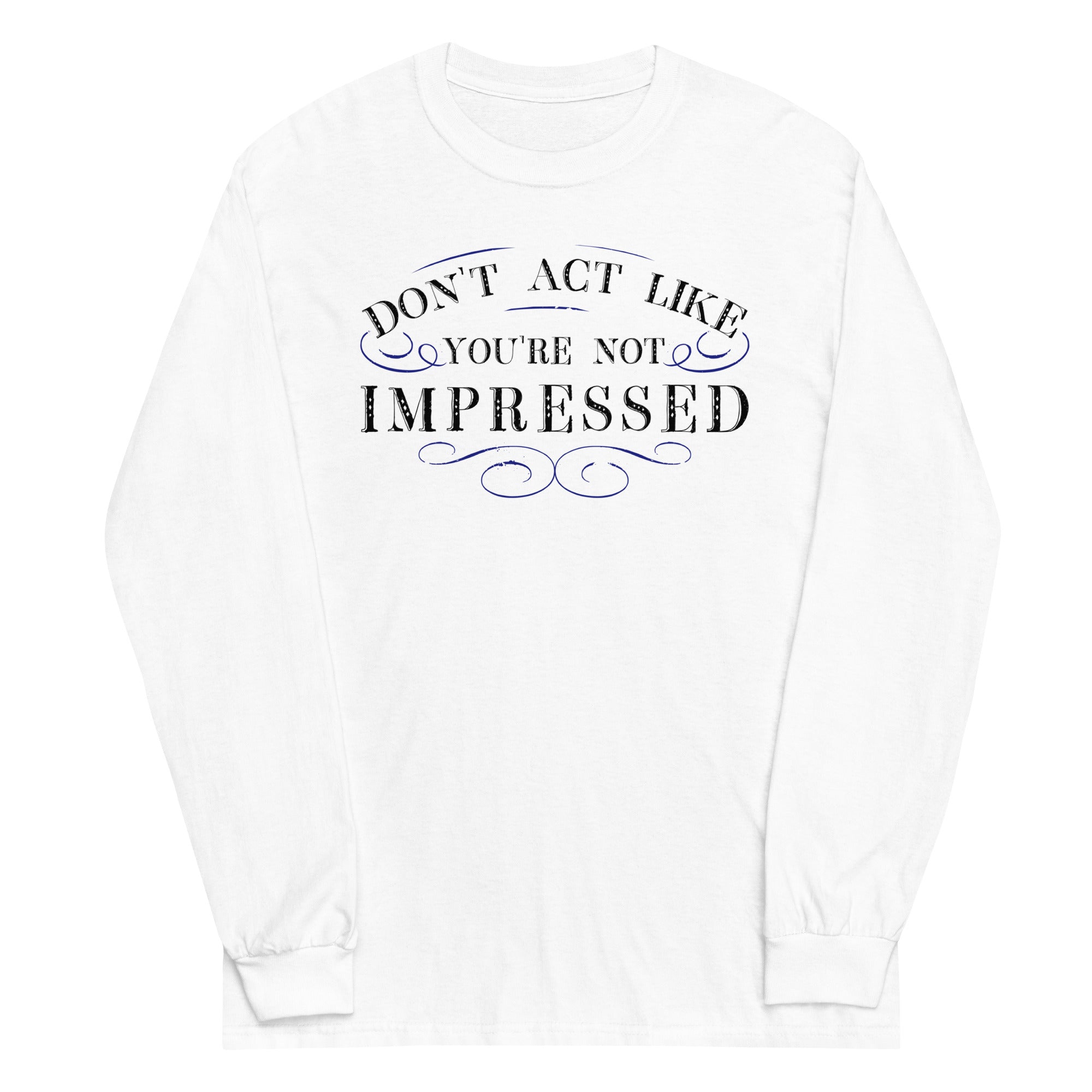 Don't Act Not Impressed Unisex Long Sleeve Tee
