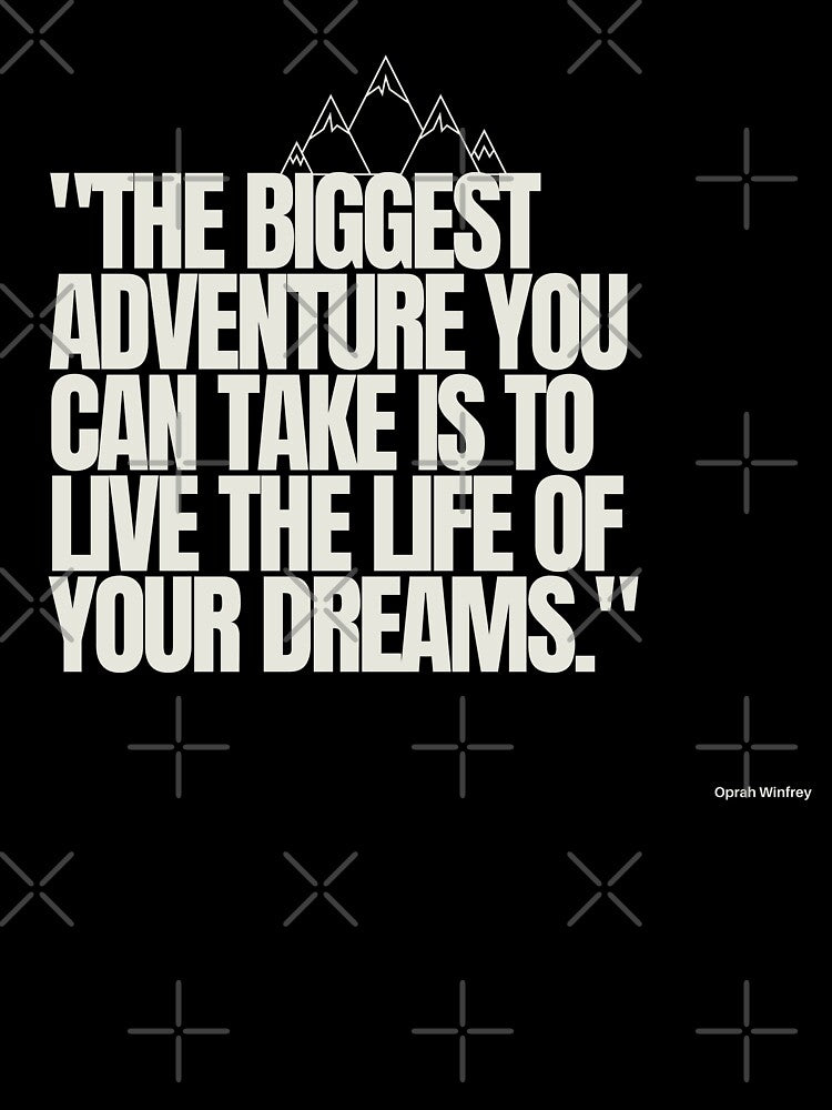 "The biggest adventure you can take is to live the life of your dreams." - Oprah Winfrey Inspirational Quote by Bananobanini
