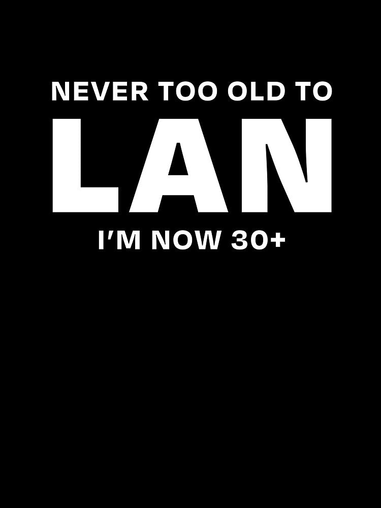 NEVER TOO OLD TO LAN 30+ WHITE by ML--Designs