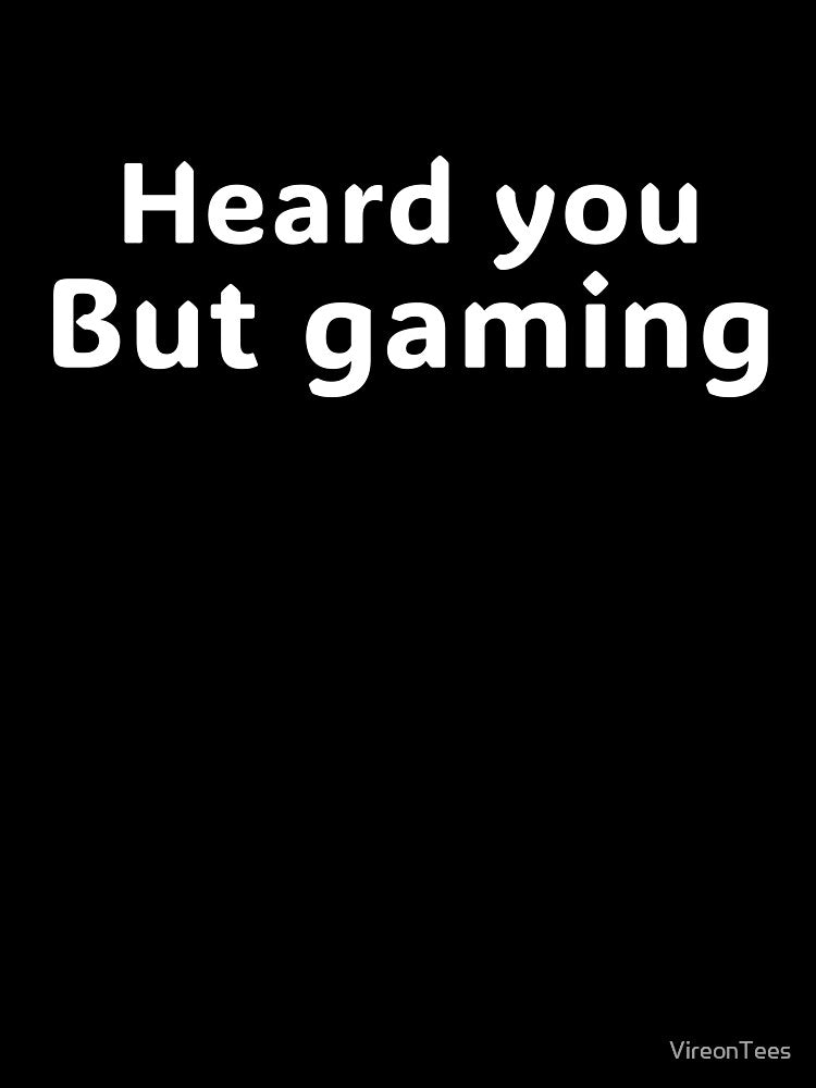 Heard You. But Gaming. by VireonTees