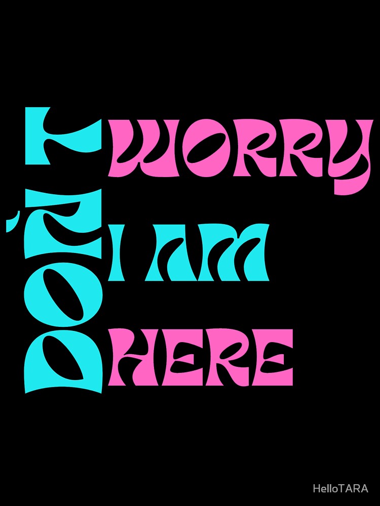 DON`T WORRY I AM HERE.. by HelloTARA
