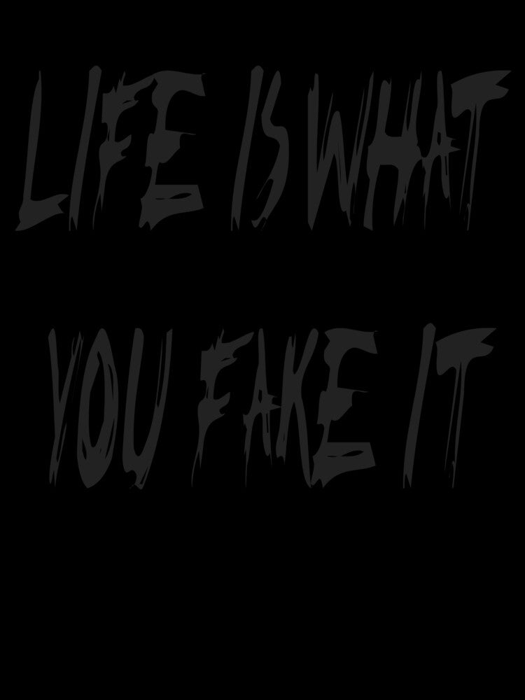 Life is what you fake it by smugdesigns