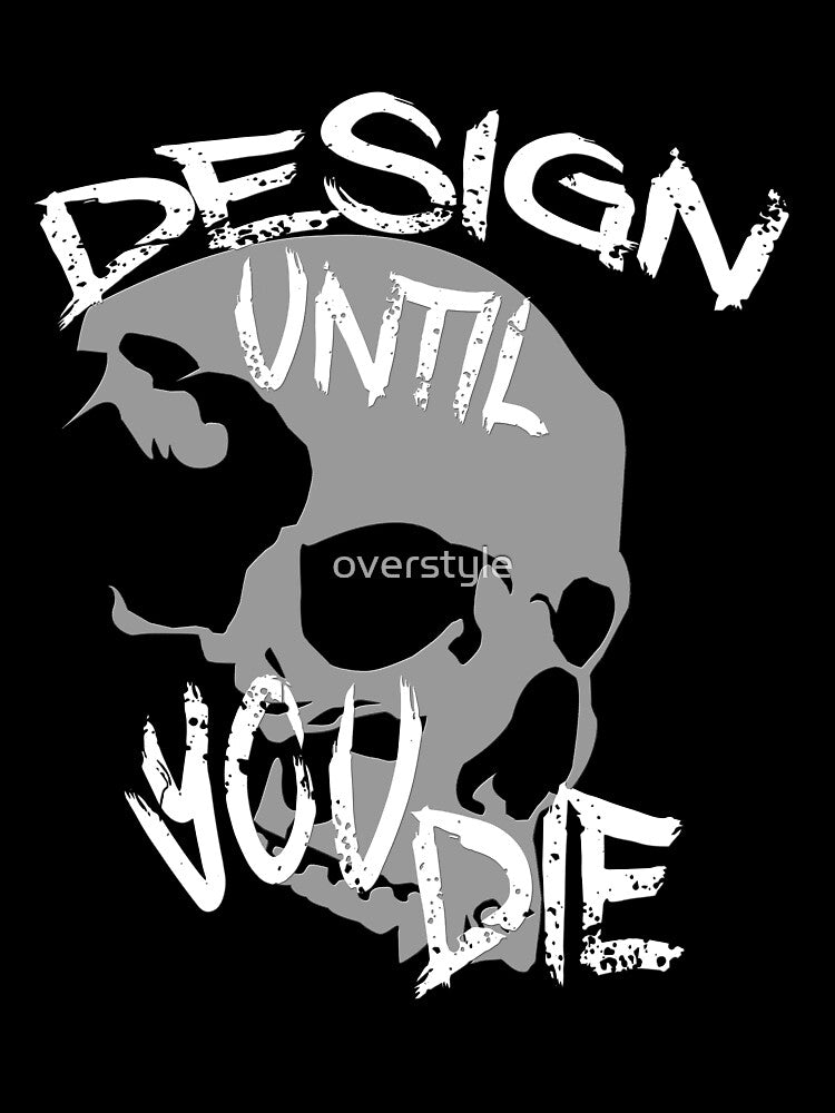 Design Until You Die by overstyle