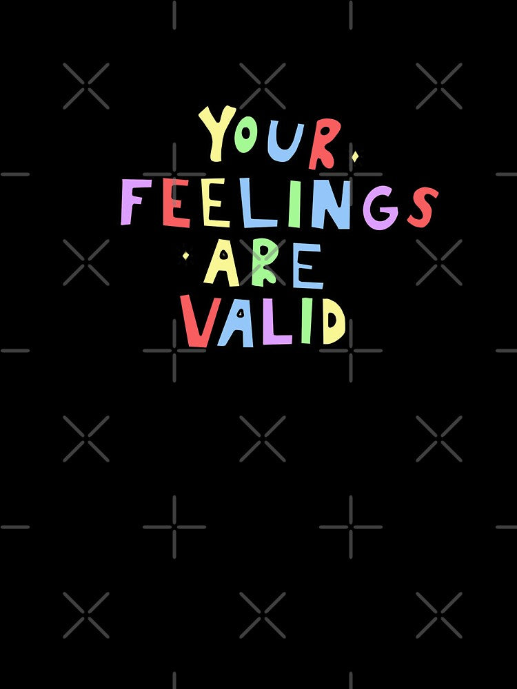 Your feelings are valid- positive mental health quote by SadButHaha