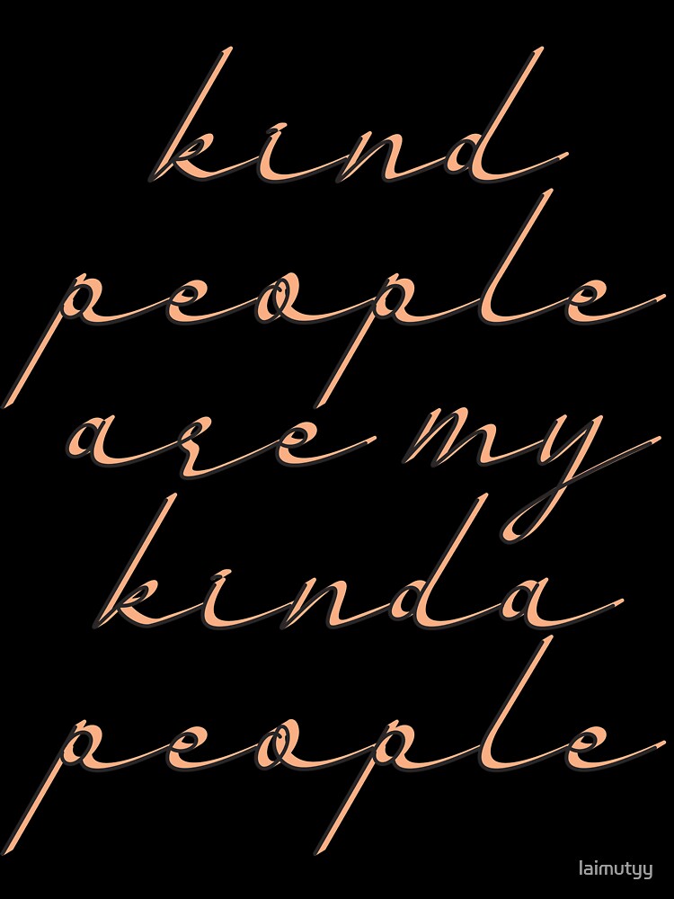Kind people are my kinda people by laimutyy