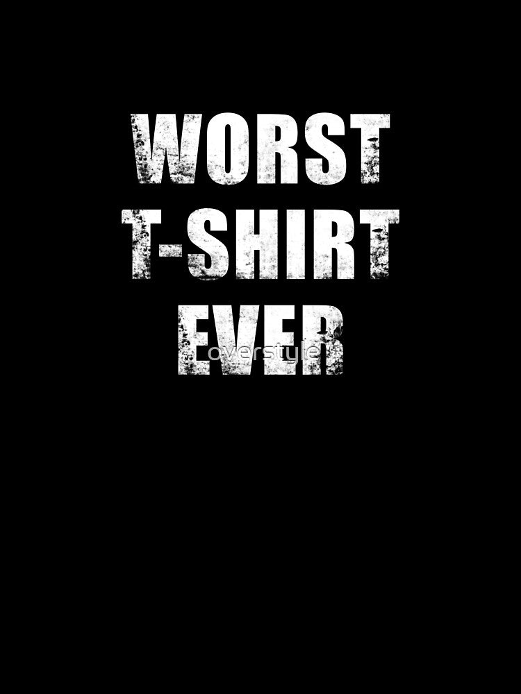 Worst T-shirt Ever by overstyle