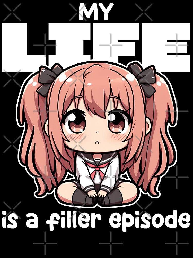 MY LIFE IS A FILLER EPISODE - ANIME GIFT by KEF Custom