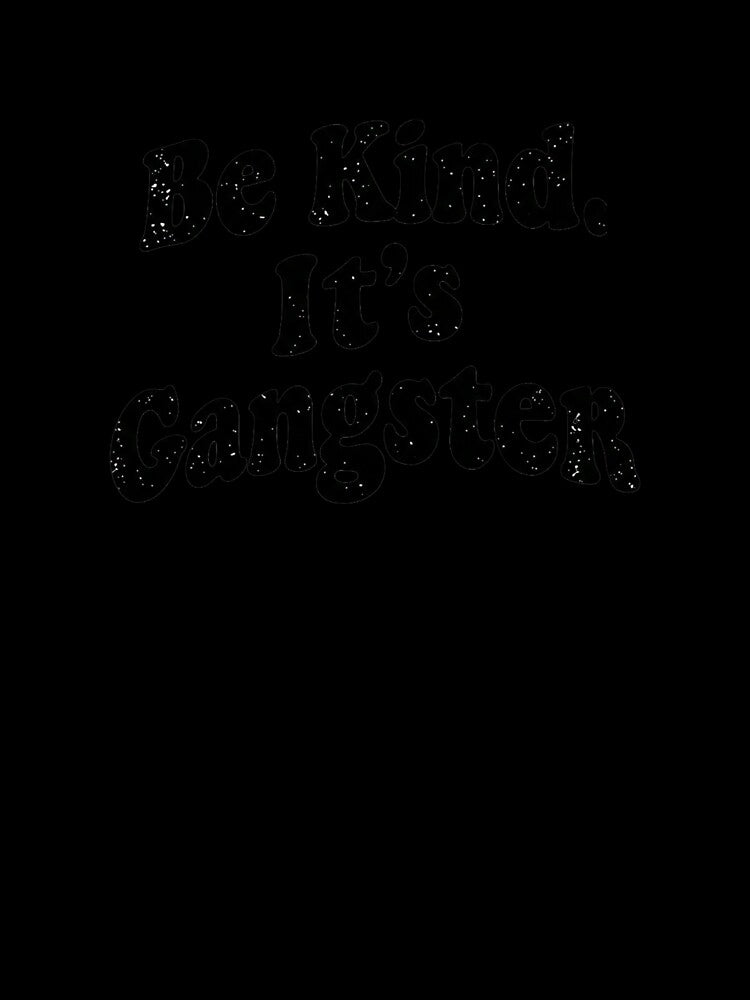 Be Kind It's Gangster by EastEndTownie