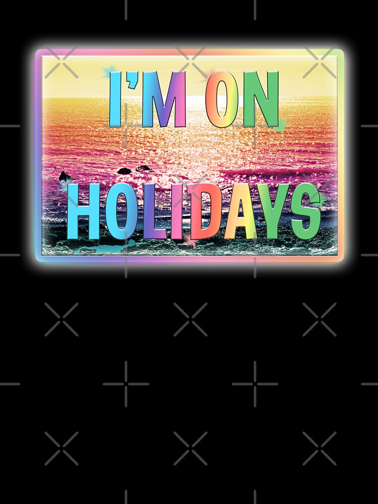 I'm on Holidays by EdgyDesignForU